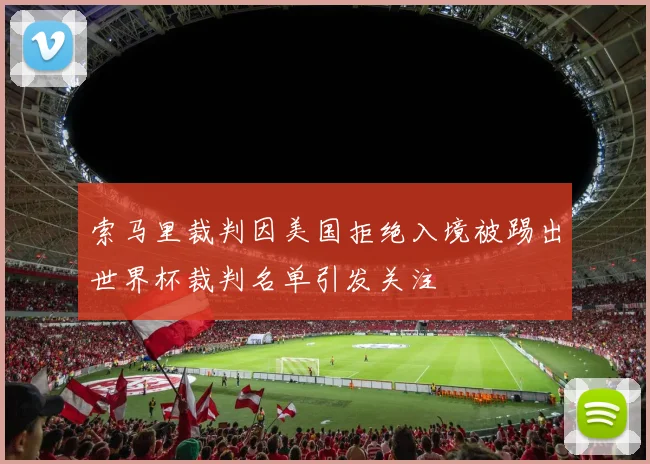 索马里裁判因美国拒绝入境被踢出世界杯裁判名单引发关注