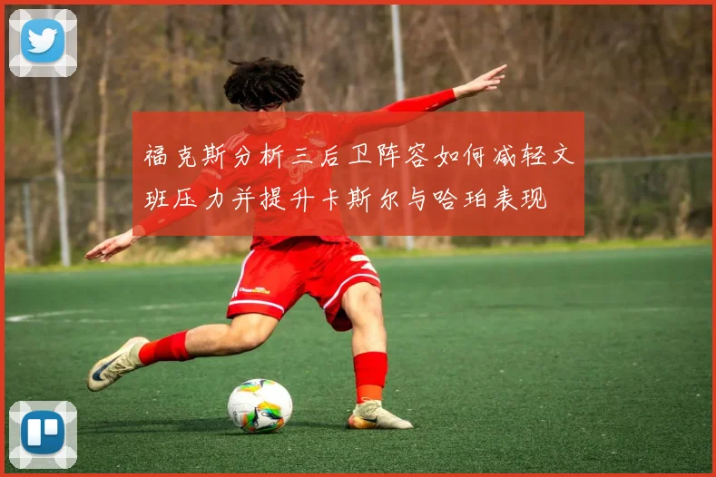 福克斯分析三后卫阵容如何减轻文班压力并提升卡斯尔与哈珀表现